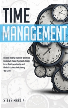 Paperback Time Management: Discover Powerful Strategies to Increase Productivity, Master Your Habits, Amplify Focus, Beat Procrastination, and Eliminate Lazines Book
