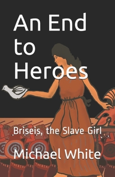 Paperback An End to Heroes: The Story of Briseis the Slave Girl Book