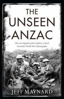 Paperback The Unseen Anzac: How an Enigmatic Explorer Created Australiaa's World War I Photographs Book