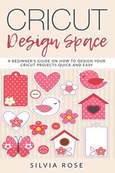 Paperback Cricut Design Space: A Beginner's Guide on How to Design Your Cricut Projects Quick and Easy Book