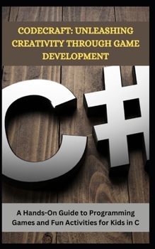 Paperback Codecraft: UNLEASHING CREATIVITY THROUGH GAME DEVELOPMENT: A Hands-On Guide to Programming Games and Fun Activities for Kids in C Book