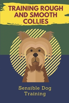 Paperback Training Rough And Smooth Collies: Sensible Dog Training: Rough Collie Training Book