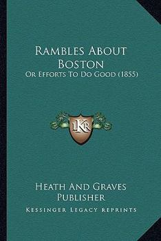 Paperback Rambles About Boston: Or Efforts To Do Good (1855) Book