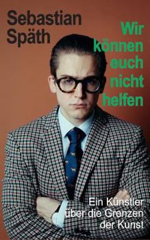 Paperback Wir können euch nicht helfen: Ein Künstler über die Grenzen der Kunst [German] Book