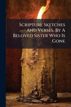 Paperback Scripture Sketches And Verses. By A Beloved Sister Who Is Gone Book
