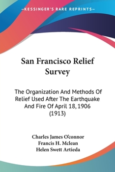 Paperback San Francisco Relief Survey: The Organization And Methods Of Relief Used After The Earthquake And Fire Of April 18, 1906 (1913) Book