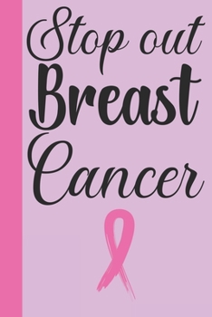 Paperback Stop Out Breast Cancer: Breast Cancer Notebook Journal, Pink Journal Notebook for Breast Cancer Survivors, Fighters, and Those Who Love Them Book