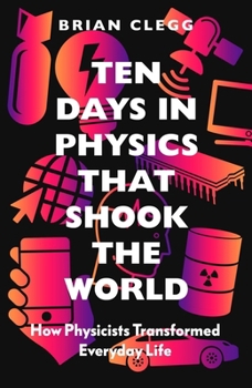 Hardcover Ten Days in Physics That Shook the World: How Physicists Transformed Everyday Life Book