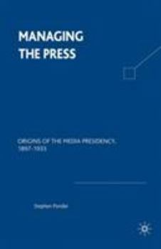 Paperback Managing the Press: Origins of the Media Presidency, 1897-1933 Book