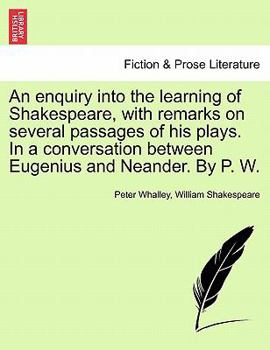 Paperback An Enquiry Into the Learning of Shakespeare, with Remarks on Several Passages of His Plays. in a Conversation Between Eugenius and Neander. by P. W. Book