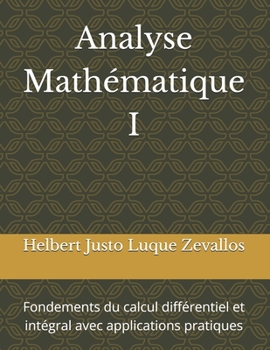 Analyse Mathématique I: Fondements du calcul différentiel et intégral avec applications pratiques (French Edition)