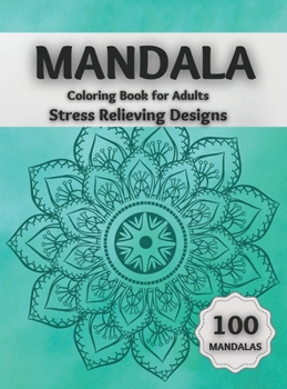 Hardcover Mandala Coloring Book for Adults Stress Relieving Designs: Amazing Coloring Pages Featuring 100 Beautiful Mandalas Designed to Relax the Brain and Soo Book