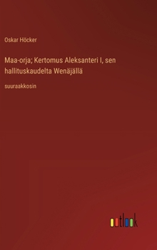 Maa-orja; Kertomus Aleksanteri I, sen hallituskaudelta Wenäjällä: suuraakkosin (Finnish Edition)