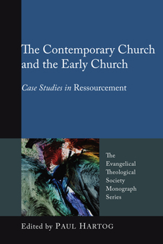 The Contemporary Church and the Early Church: Case Studies in Ressourcement - Book  of the Evangelical Theological Society Monograph Series