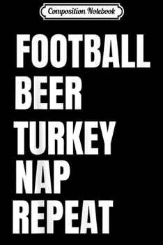 Composition Notebook: Football Beer Turkey Nap Repeat Funny Thanksgiving Day  Journal/Notebook Blank Lined Ruled 6x9 100 Pages