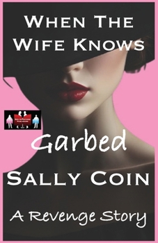 When The Wife Knows - Garbed: A Revenge Story