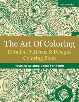 Paperback The Art Of Coloring: Detailed Patterns & Designs Coloring Book: Relaxing Coloring Books For Adults Book