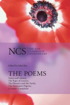 The Poems: Venus and Adonis, The Rape of Lucrece, The Phoenix and the Turtle, The Passionate Pilgrim, A Lover's Complaint (The New Cambridge Shakespeare)