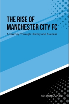 Paperback The Rise of Manchester City FC: A Journey Through History and Success Book