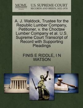 Paperback A. J. Waldock, Trustee for the Republic Lumber Company, Petitioner, V. the Choctaw Lumber Company et al. U.S. Supreme Court Transcript of Record with Book