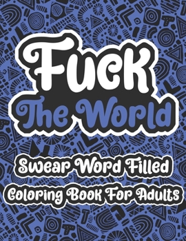 Paperback Fuck The World Swear Word Filled Coloring Book For Adults: Swearing Word Coloring Book For Adult to Anxiety Stress Relief Christmas Birthday Relaxatio Book