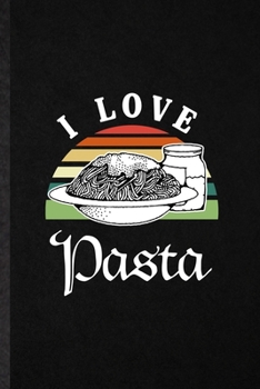 I Love Pasta: Blank Funny Cooking Bakery Lined Notebook/ Journal For Pasta Lover Cook Chef, Inspirational Saying Unique Special Birthday Gift Idea Cute Ruled 6x9 110 Pages