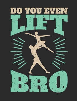 Do You Even Lift Bro: Male Ballet Dancer Notebook, Blank Paperback Composition Book to write in, Ballet Gift, 150 pages, college ruled