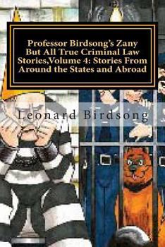 Paperback Professor Birdsong's Zany But All True Criminal Law Stories, Volume 4: : Stories From Around the States and Abroad Book