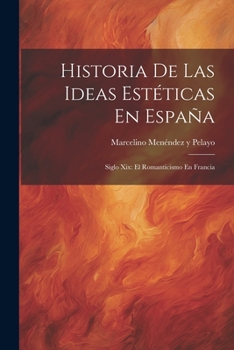 Paperback Historia De Las Ideas Estéticas En España: Siglo Xix: El Romanticismo En Francia [Spanish] Book