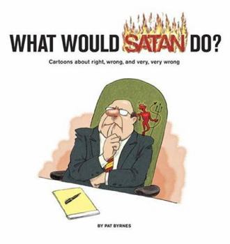 Hardcover What Would Satan Do?: Cartoons about Right, Wrong and Very, Very Wrong Book