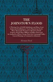 Paperback The Johnstown Flood: A Thriving City of 30,000 Inhabitants and Many Great Industrial Establishments Nearly Wiped from Earth: Many Thousands Drowned or Book