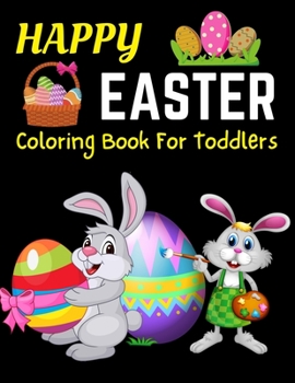 Happy Easter Coloring Book For Toddlers: Easter Coloring Book For Toddlers, Easter Coloring And Activity Book For Kids Ages 4-8, Happy Easter Coloring Book for Boys Girls Kids