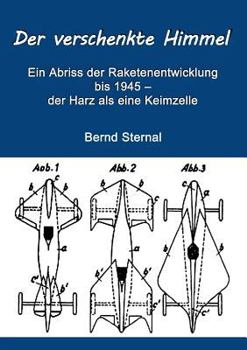 Paperback Der verschenkte Himmel: Ein Abriss der Raketenentwicklung bis 1945 - der Harz als eine Keimzelle [German] Book