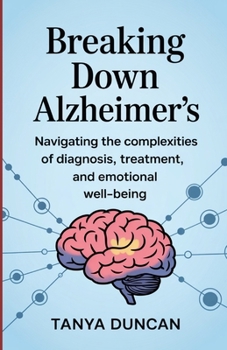 Paperback Breaking Down Alzheimer's: Navigating the Complexities of Diagnosis, Treatment, and Emotional Well-being Book