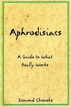 Paperback Aphrodisiacs: A Guide to What Really Works: A Guide to What Really Works Book