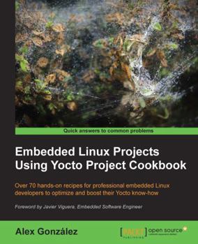Paperback Embedded Linux Projects Using Yocto Project Cookbook: Over 70 hands-on recipes for professional embedded Linux developers to optimize and boost their Book