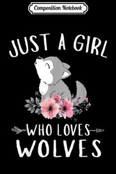 Composition Notebook: Just A Girl Who Loves Wolves Howling Wolf Lover  Journal/Notebook Blank Lined Ruled 6x9 100 Pages