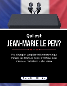 Paperback Qui est Jean-Marie Le Pen?: Une biographie complète de l'homme politique français, ses débuts, sa position politique et ses enjeux, ses réalisatio [French] Book
