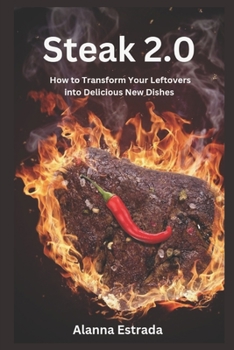 Paperback Steak 2.0: How to Transform Your Leftovers into Delicious New Dishes Book