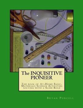 Paperback The Inquisitive Pioneer: The book of At-Home Basic-Materials Science Activities solving with a Slide Rule Book