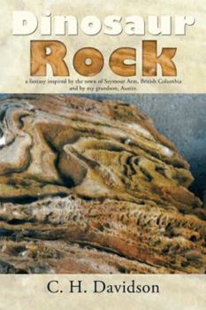 Paperback Dinosaur Rock: A Fantasy Inspired by the Town of Seymour Arm, British Columbia and by My Grandson, Austin. Book