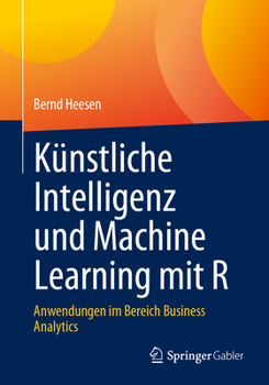 Paperback Künstliche Intelligenz Und Machine Learning Mit R: Anwendungen Im Bereich Business Analytics [German] Book