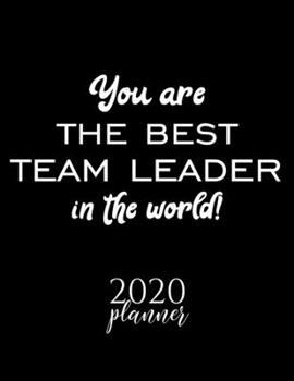 Paperback You Are The Best Team Leader In The World! 2020 Planner: Nice 2020 Calendar for Team Leader - Christmas Gift Idea for Team Leader - Team Leader Journa Book