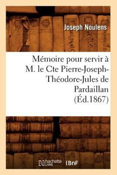 Paperback Mémoire Pour Servir À M. Le Cte Pierre-Joseph-Théodore-Jules de Pardaillan (Éd.1867) [French] Book