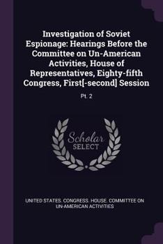 Investigation of Soviet Espionage: Hearings Before the Committee on Un-American Activities, House of Representatives, Eighty-fifth Congress, First[-second] Session: Pt. 2