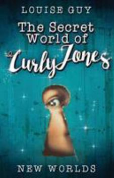 New Worlds: The Secret World of Curly Jones #1 - Book #1 of the Secret World of Curly Jones