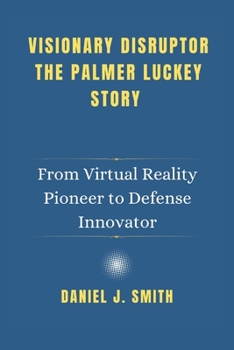 Paperback Visionary Disruptor The Palmer Luckey Story: From Virtual Reality Pioneer to Defense Innovator Book