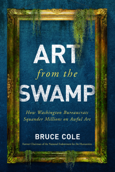 Hardcover Art from the Swamp: How Washington Bureaucrats Squander Millions on Awful Art Book