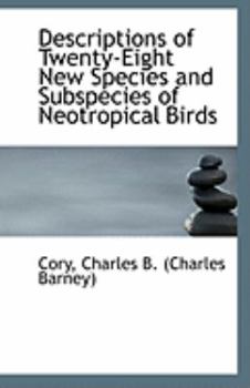 Paperback Descriptions of Twenty-Eight New Species and Subspecies of Neotropical Birds Book