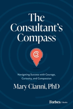 Hardcover The Consultant's Compass: Navigating Success with Courage, Curiosity, and Compassion Book